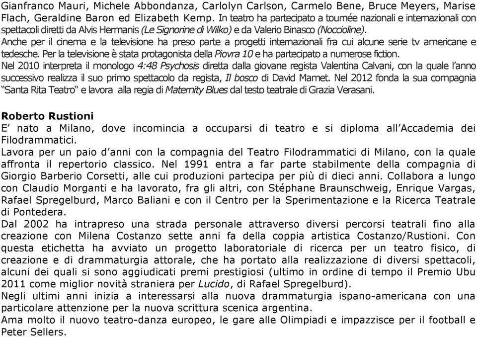 Anche per il cinema e la televisione ha preso parte a progetti internazionali fra cui alcune serie tv americane e tedesche.