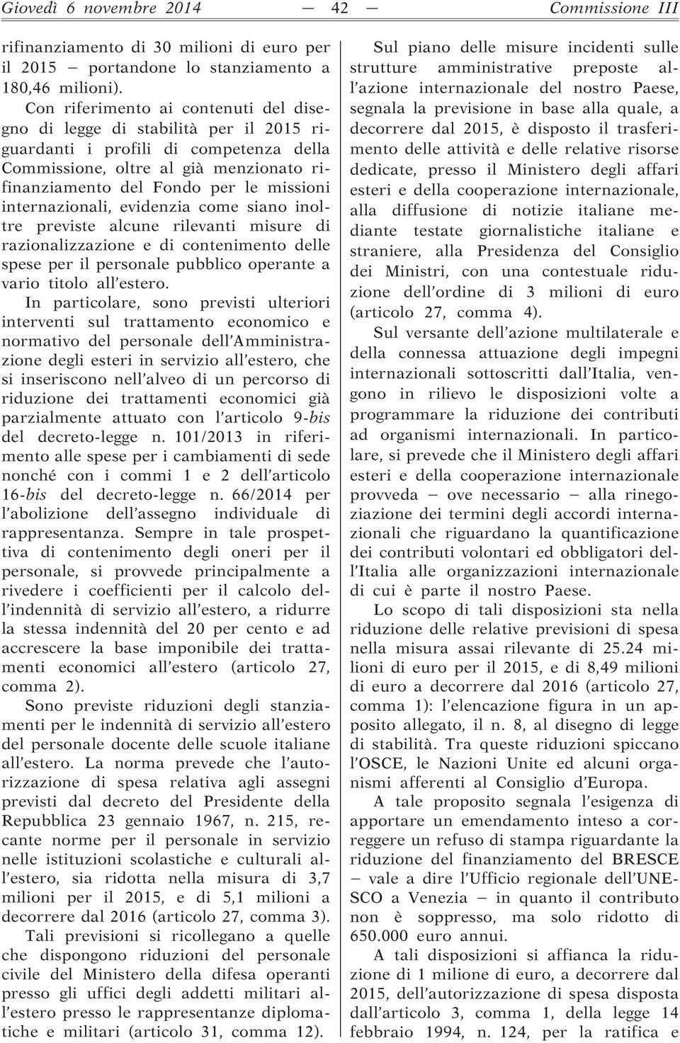 internazionali, evidenzia come siano inoltre previste alcune rilevanti misure di razionalizzazione e di contenimento delle spese per il personale pubblico operante a vario titolo all estero.