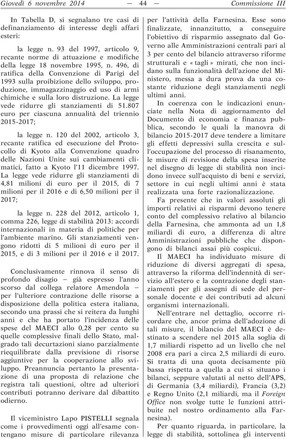 496, di ratifica della Convenzione di Parigi del 1993 sulla proibizione dello sviluppo, produzione, immagazzinaggio ed uso di armi chimiche e sulla loro distruzione.