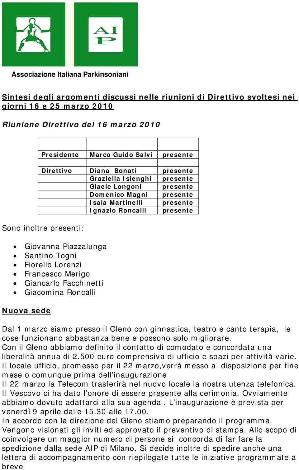 Giovanna Piazzalunga Santino Togni Fiorello Lorenzi Francesco Merigo Giancarlo Facchinetti Giacomina Roncalli Nuova sede Dal 1 marzo siamo presso il Gleno con ginnastica, teatro e canto terapia, le