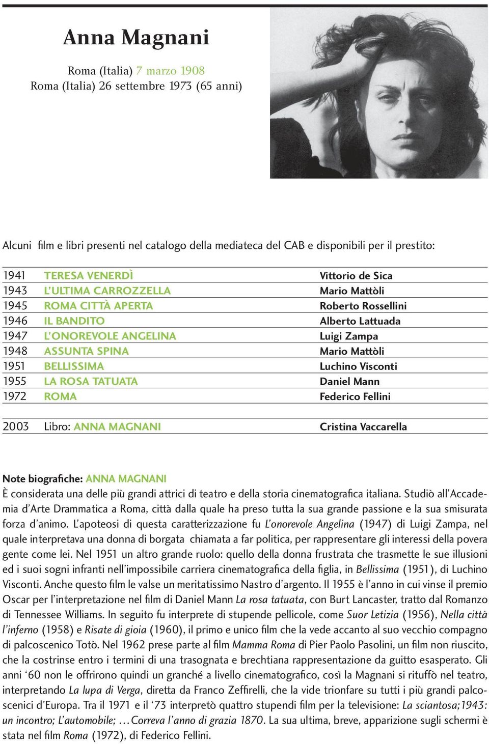 Mattòli 1951 BELLISSIMA Luchino Visconti 1955 LA ROSA TATUATA Daniel Mann 1972 ROMA Federico Fellini 2003 Libro: ANNA MAGNANI Cristina Vaccarella Note biografiche: ANNA MAGNANI È considerata una