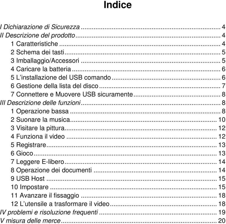 .. 8 1 Operazione bassa... 8 2 Suonare la musica... 10 3 Visitare la pittura... 12 4 Funziona il video... 12 5 Registrare... 13 6 Gioco... 13 7 Leggere E-libero.