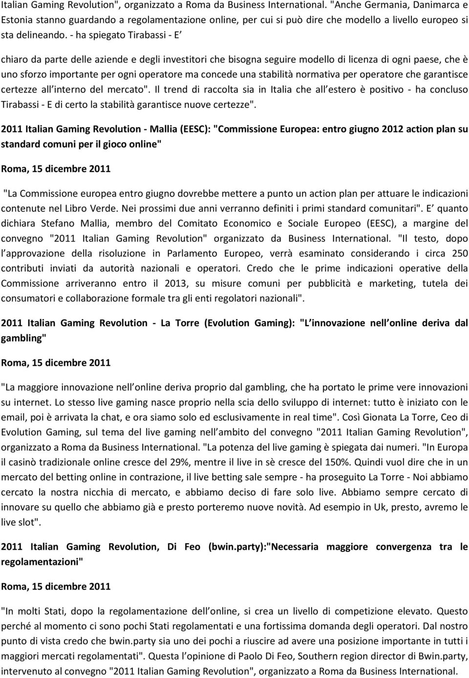 - ha spiegato Tirabassi - E chiaro da parte delle aziende e degli investitori che bisogna seguire modello di licenza di ogni paese, che è uno sforzo importante per ogni operatore ma concede una