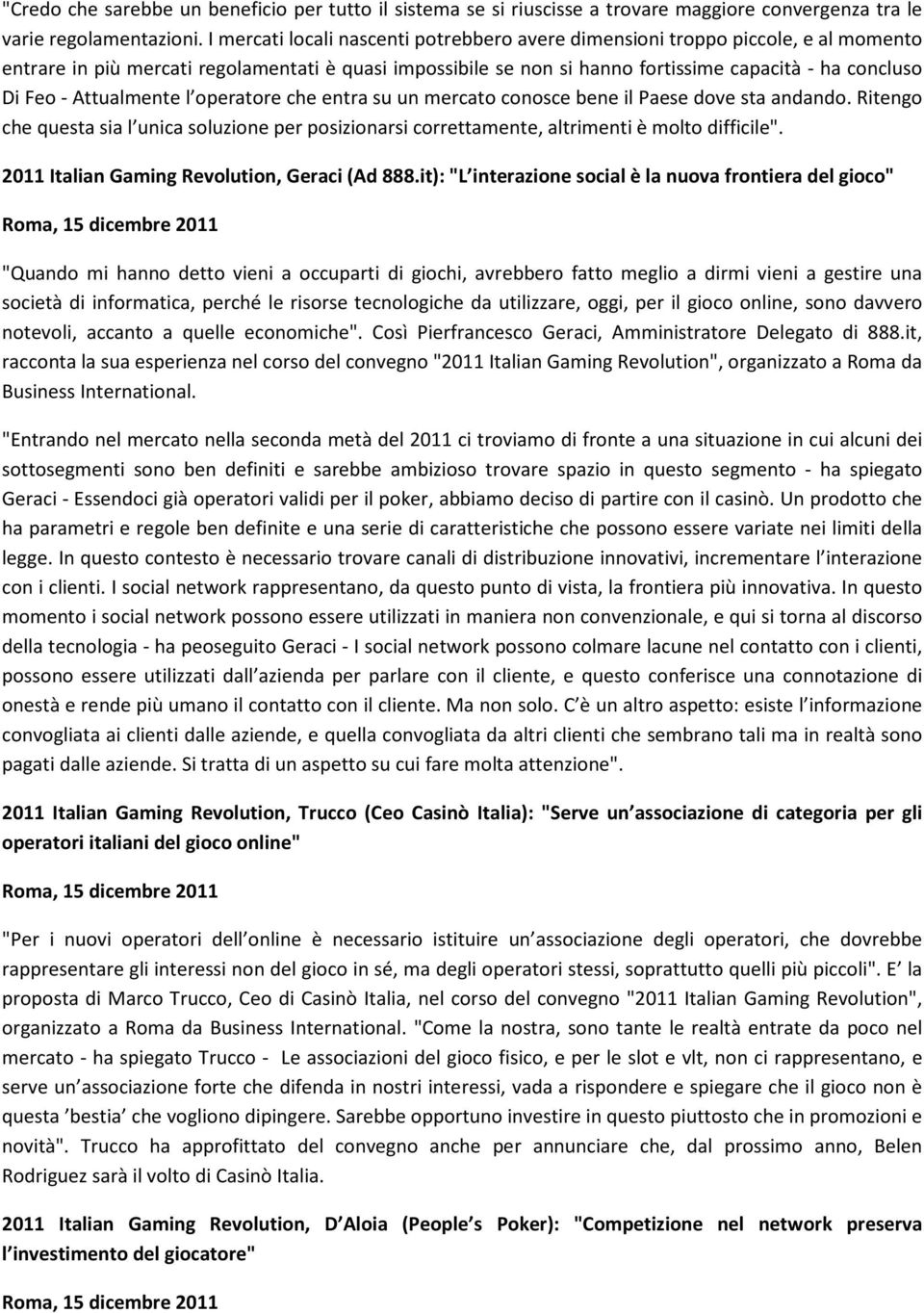 Attualmente l operatore che entra su un mercato conosce bene il Paese dove sta andando. Ritengo che questa sia l unica soluzione per posizionarsi correttamente, altrimenti è molto difficile".