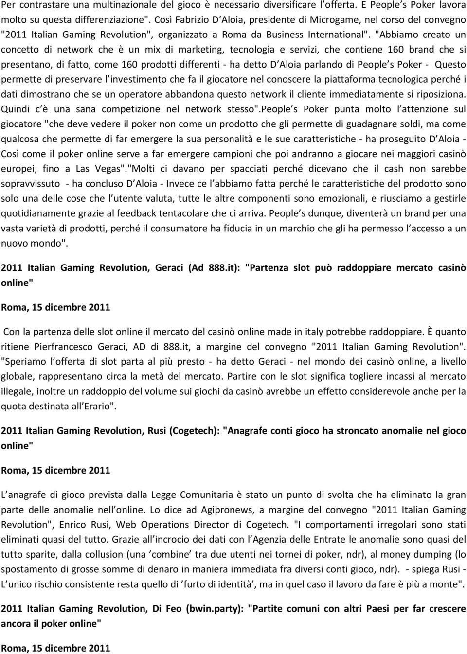 "Abbiamo creato un concetto di network che è un mix di marketing, tecnologia e servizi, che contiene 160 brand che si presentano, di fatto, come 160 prodotti differenti - ha detto D Aloia parlando di