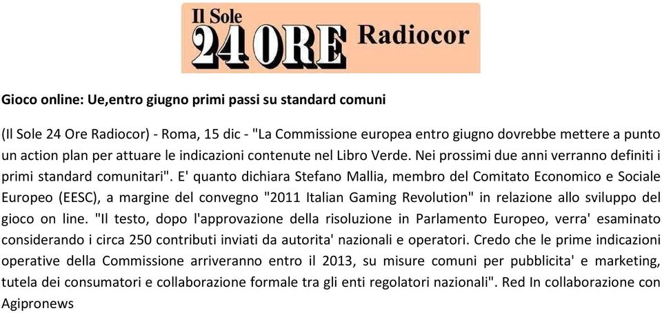 E' quanto dichiara Stefano Mallia, membro del Comitato Economico e Sociale Europeo (EESC), a margine del convegno "2011 Italian Gaming Revolution" in relazione allo sviluppo del gioco on line.