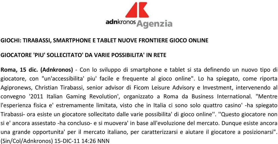 Lo ha spiegato, come riporta Agipronews, Christian Tirabassi, senior advisor di Ficom Leisure Advisory e Investment, intervenendo al convegno '2011 Italian Gaming Revolution', organizzato a Roma da