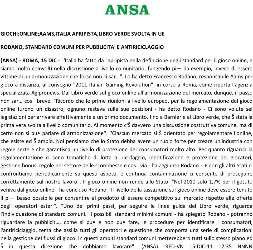 Lo ha detto Francesco Rodano, responsabile Aams per gioco a distanza, al convegno "2011 Italian Gaming Revolution", in corso a Roma, come riporta l'agenzia specializzata Agipronews.