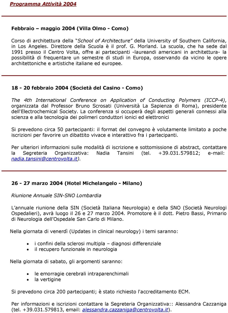 La scuola, che ha sede dal 1991 presso il Centro Volta, offre ai partecipanti -laureandi americani in architettura- la possibilità di frequentare un semestre di studi in Europa, osservando da vicino