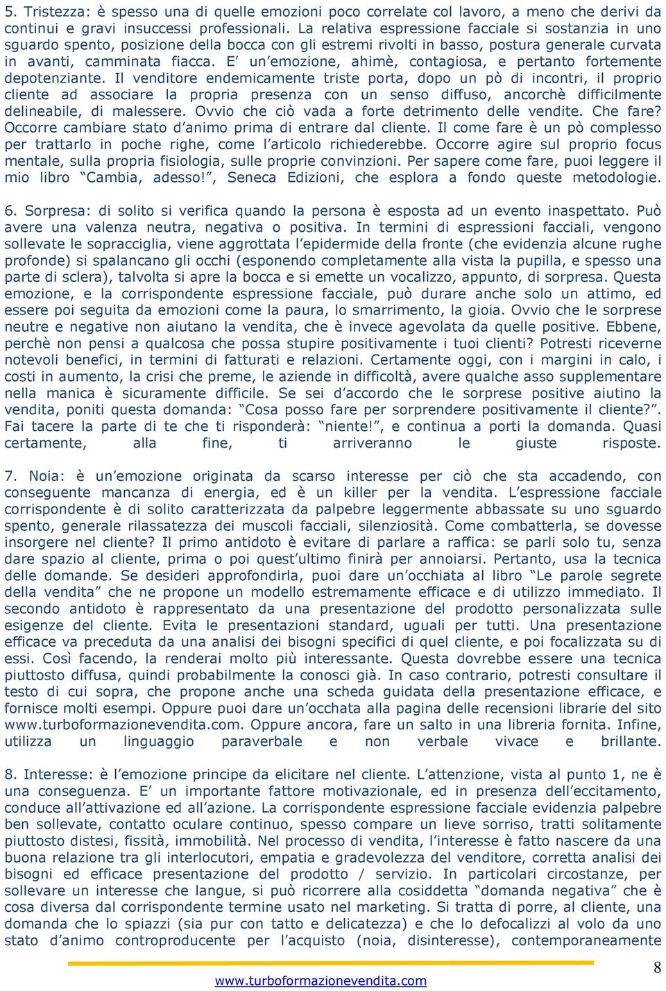 E un emozione, ahimè, contagiosa, e pertanto fortemente depotenziante.