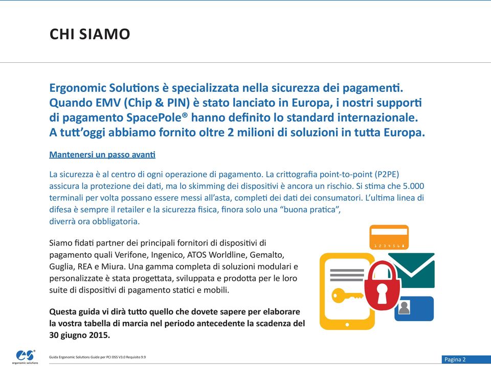 A tutt oggi abbiamo fornito oltre 2 milioni di soluzioni in tutta Europa. Mantenersi un passo avanti La sicurezza è al centro di ogni operazione di pagamento.