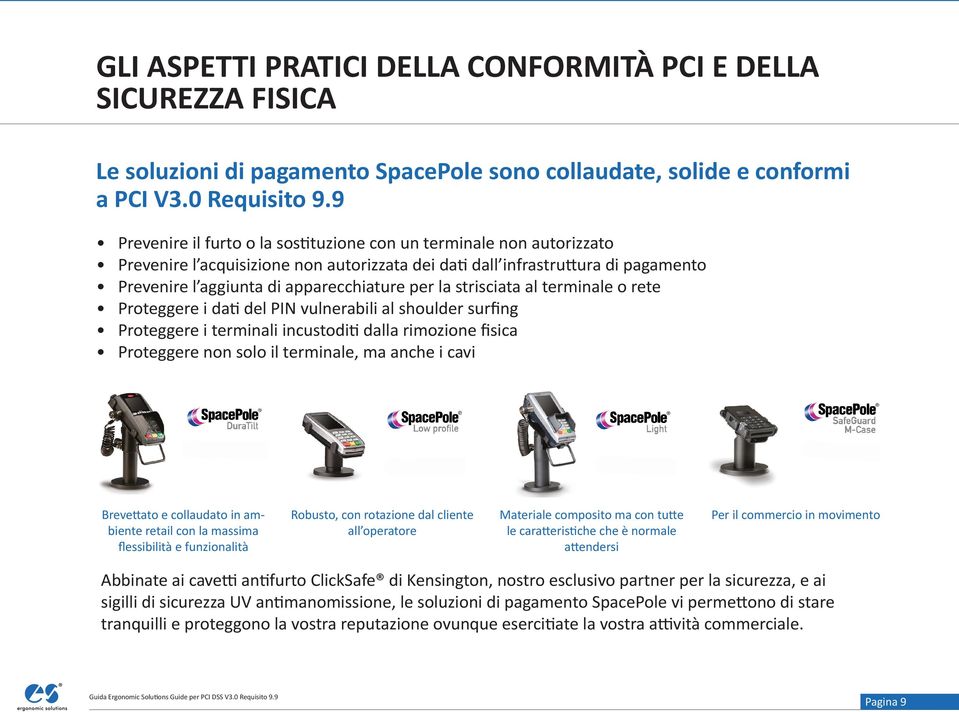 la strisciata al terminale o rete Proteggere i dati del PIN vulnerabili al shoulder surfing Proteggere i terminali incustoditi dalla rimozione fisica Proteggere non solo il terminale, ma anche i cavi