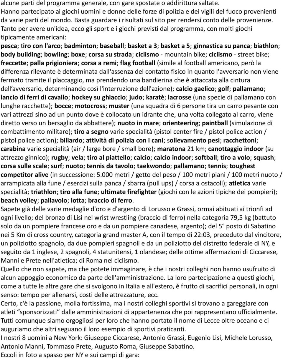 Tanto per avere un'idea, ecco gli sport e i giochi previsti dal programma, con molti giochi tipicamente americani: pesca; tiro con l'arco; badminton; baseball; basket a 3; basket a 5; ginnastica su