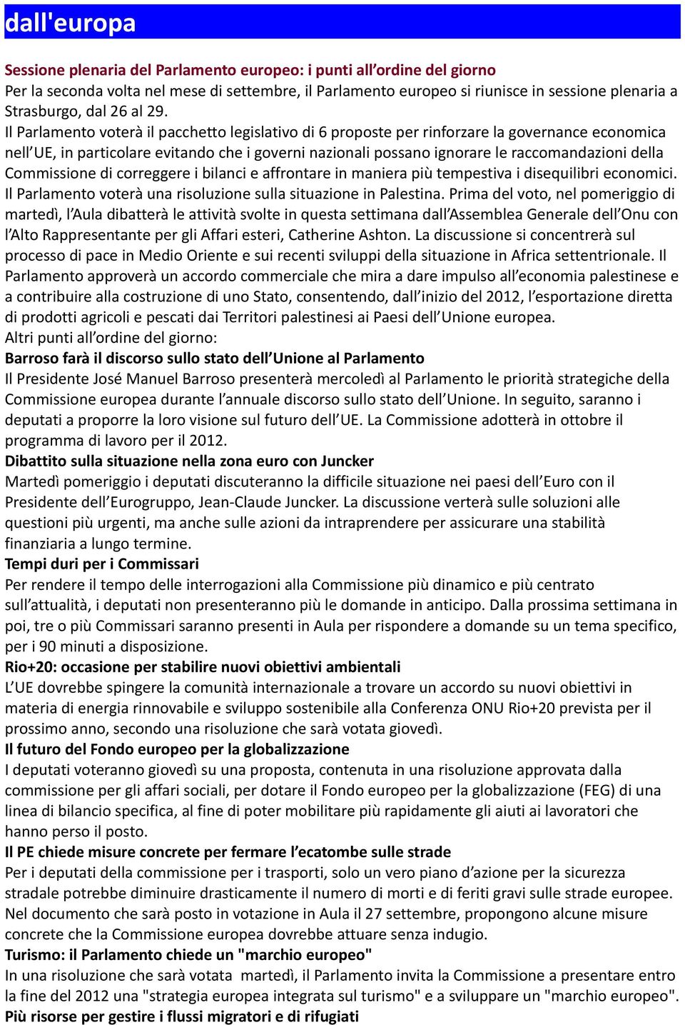 Il Parlamento voterà il pacchetto legislativo di 6 proposte per rinforzare la governance economica nell UE, in particolare evitando che i governi nazionali possano ignorare le raccomandazioni della