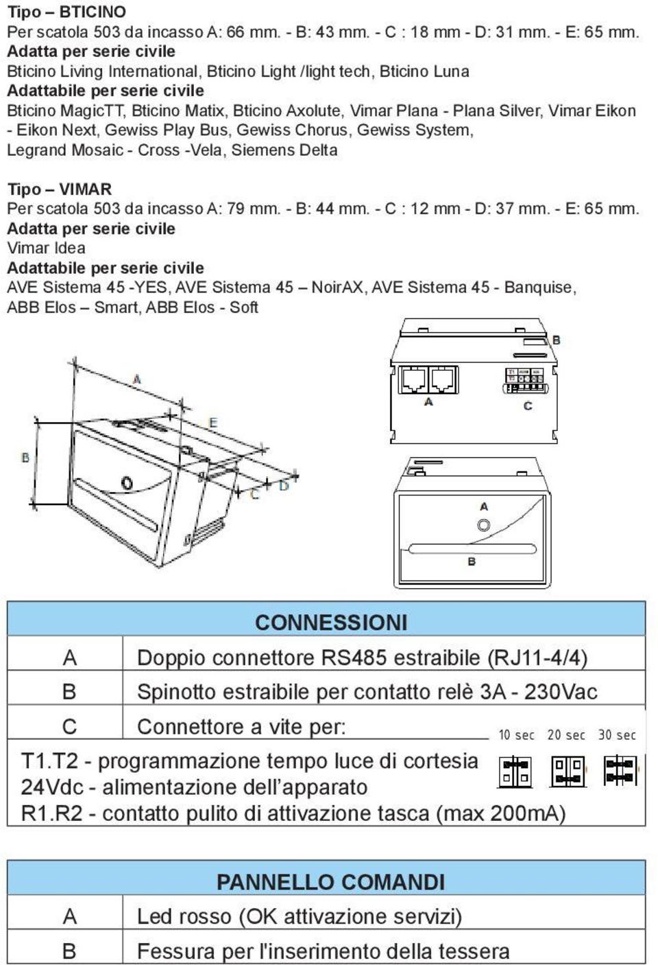 Eikon - Eikon Next, Gewiss Play us, Gewiss Chorus, Gewiss System, Legrand Mosaic - Cross -Vela, Siemens Delta Tipo VIMR Per scatola 503 da incasso : 79 mm. - : 44 mm. - C : 12 mm - D: 37 mm.