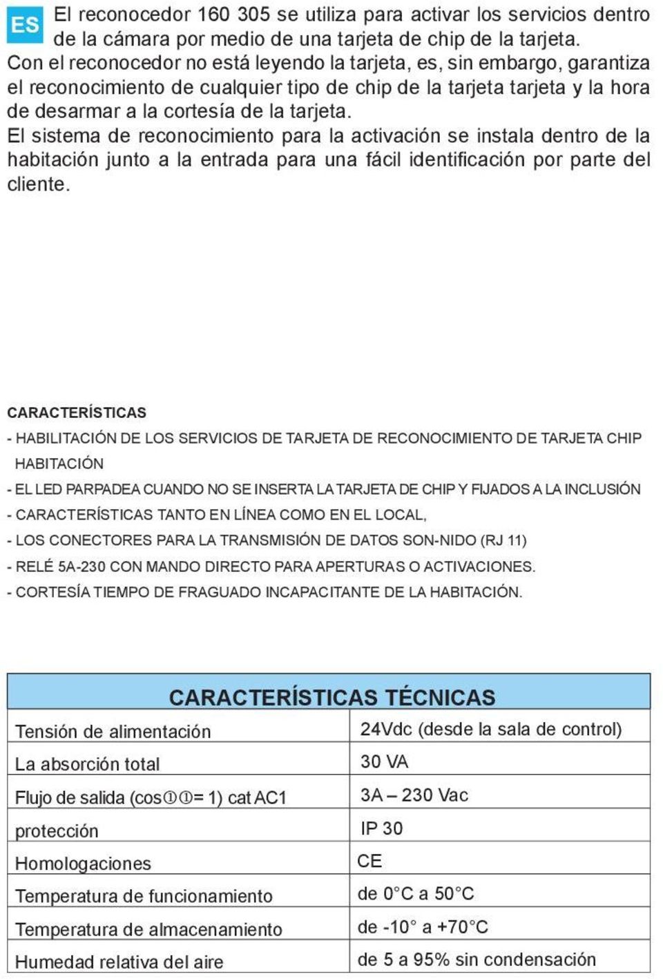 El sistema de reconocimiento para la activación se instala dentro de la habitación junto a la entrada para una fácil identificación por parte del cliente.