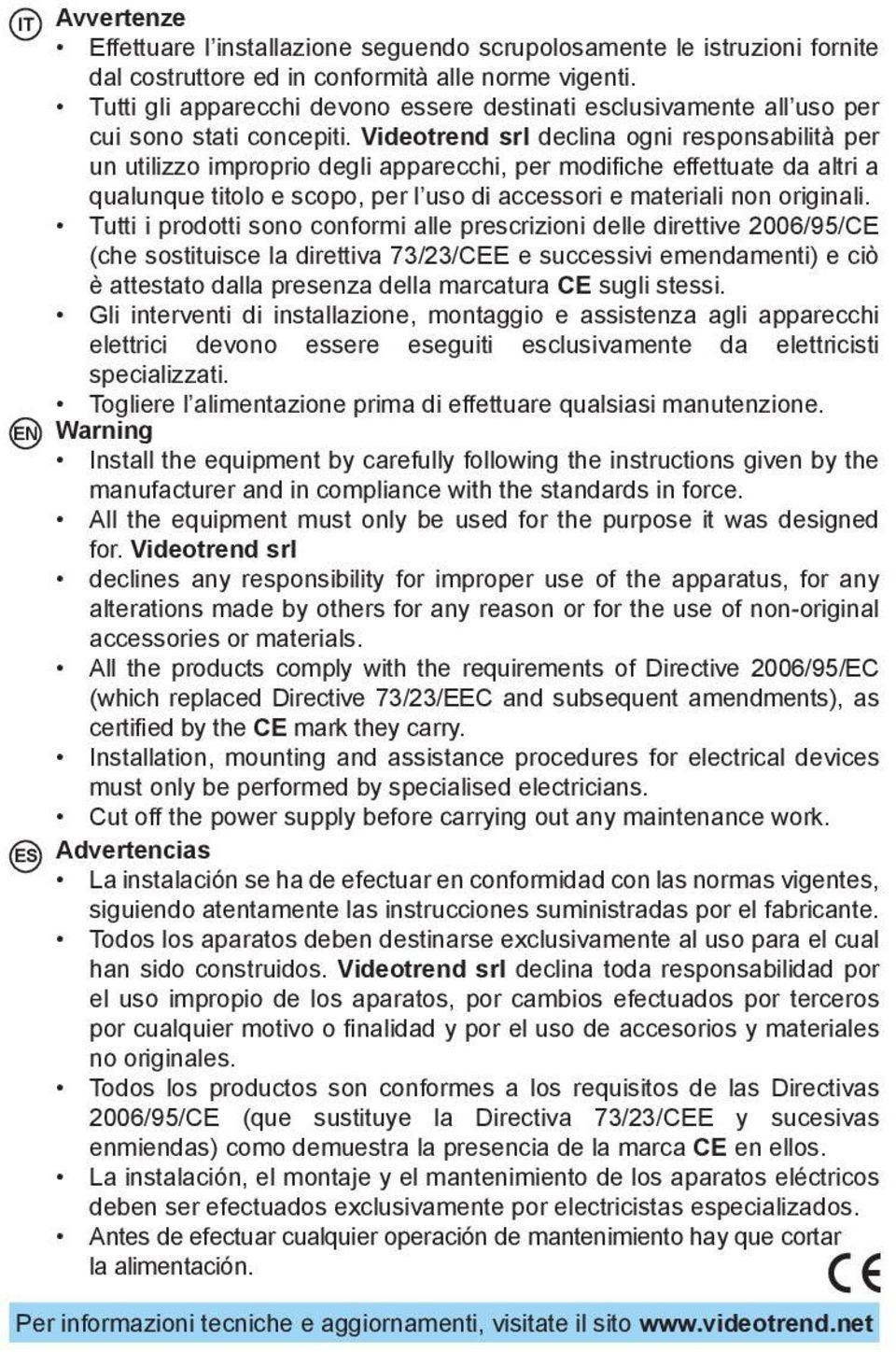 Videotrend srl declina ogni responsabilità per un utilizzo improprio degli apparecchi, per modifiche effettuate da altri a qualunque titolo e scopo, per l uso di accessori e materiali non originali.