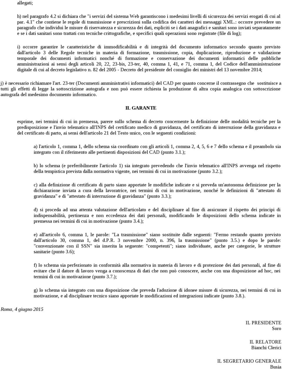 con tecniche crittografiche, e specifici quali operazioni sono registrate (file di log); i) occorre garantire le caratteristiche di immodificabilità e di integrità del documento informatico secondo