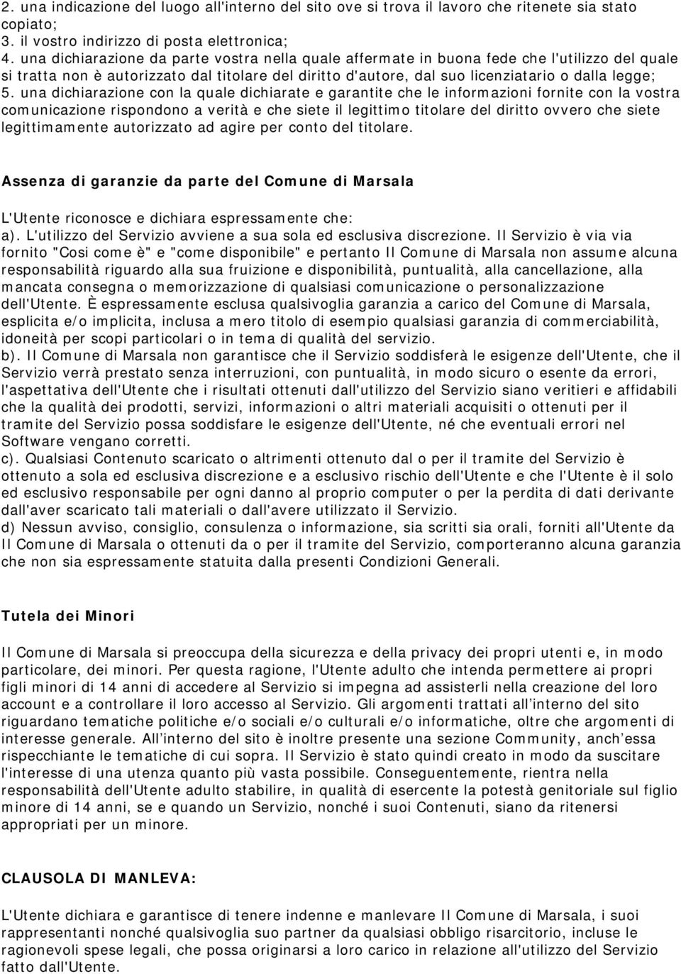 una dichiarazione con la quale dichiarate e garantite che le informazioni fornite con la vostra comunicazione rispondono a verità e che siete il legittimo titolare del diritto ovvero che siete