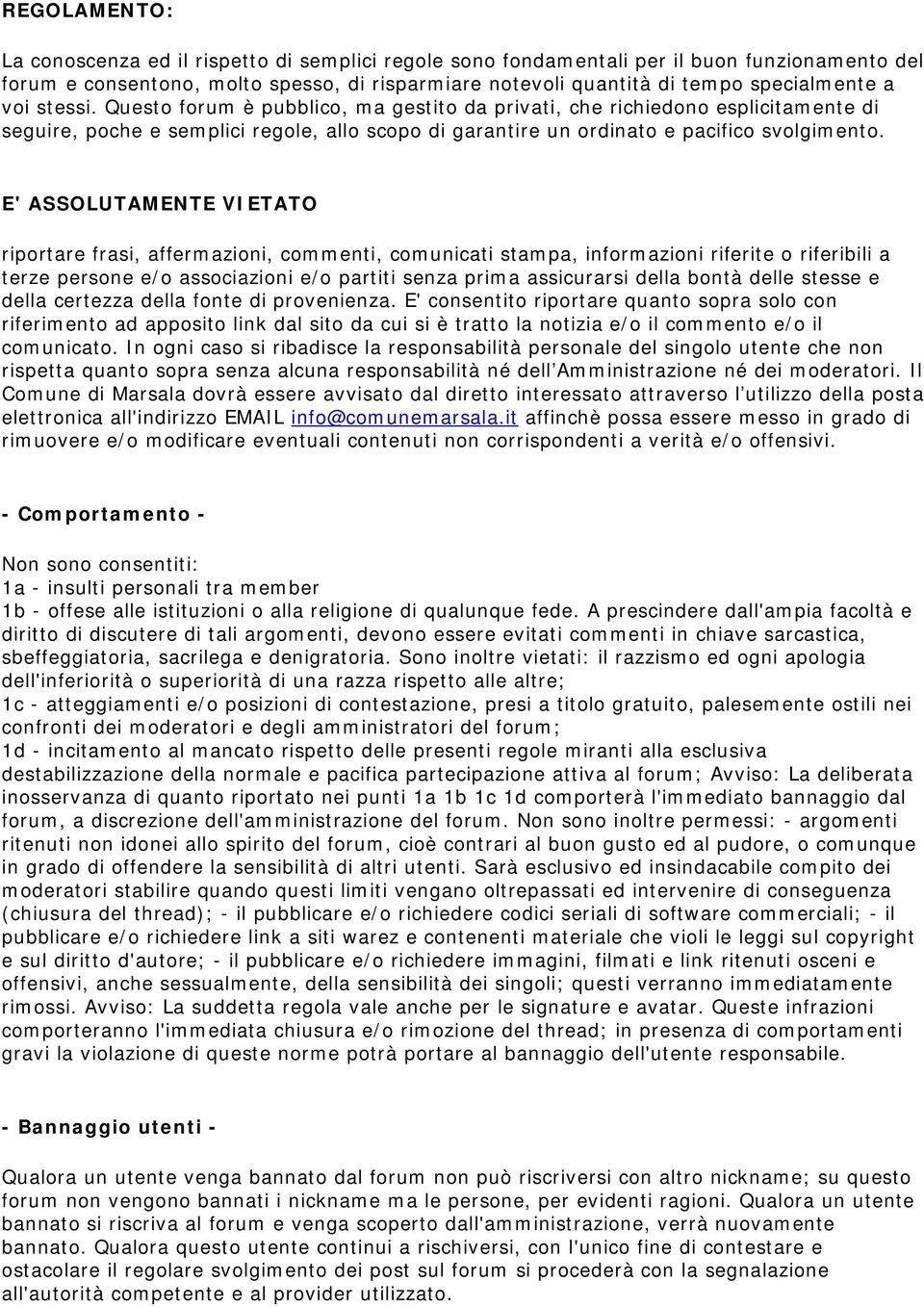 E' ASSOLUTAMENTE VIETATO riportare frasi, affermazioni, commenti, comunicati stampa, informazioni riferite o riferibili a terze persone e/o associazioni e/o partiti senza prima assicurarsi della