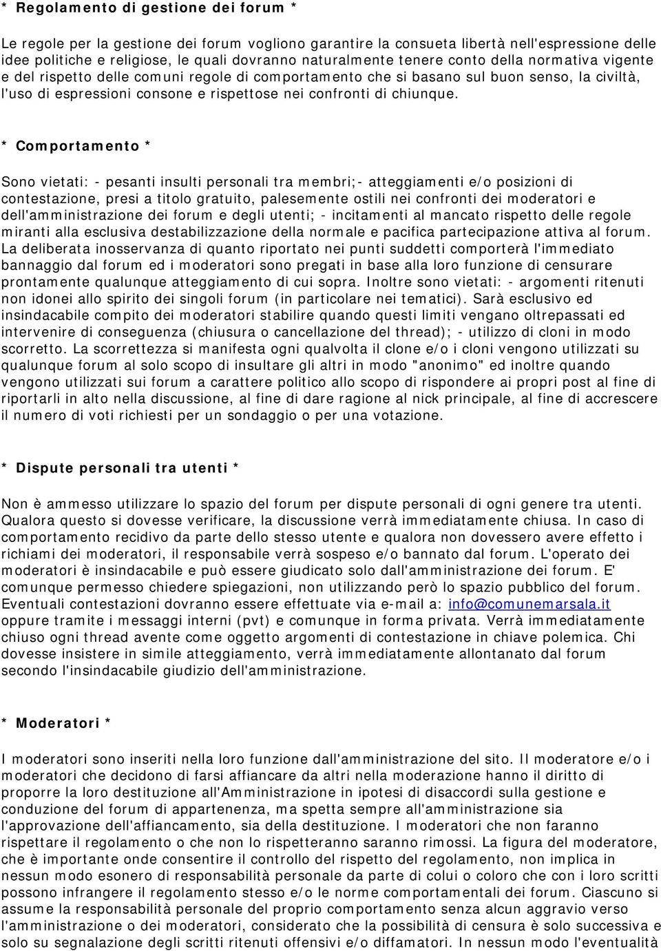 * Comportamento * Sono vietati: - pesanti insulti personali tra membri;- atteggiamenti e/o posizioni di contestazione, presi a titolo gratuito, palesemente ostili nei confronti dei moderatori e