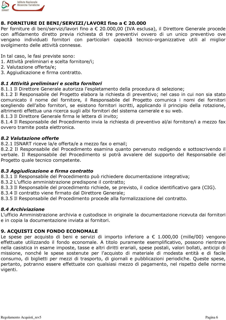 tecnico-organizzative utili al miglior svolgimento delle attività connesse. In tal caso, le fasi previste sono: 1. Attività preliminari e scelta fornitore/i; 2. Valutazione offerta/e; 3.