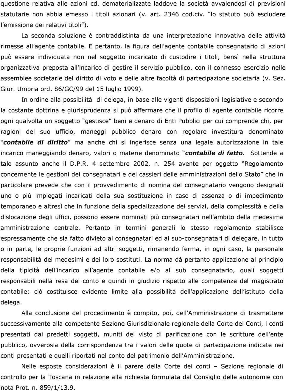 E pertanto, la figura dell agente contabile consegnatario di azioni può essere individuata non nel soggetto incaricato di custodire i titoli, bensì nella struttura organizzativa preposta all incarico