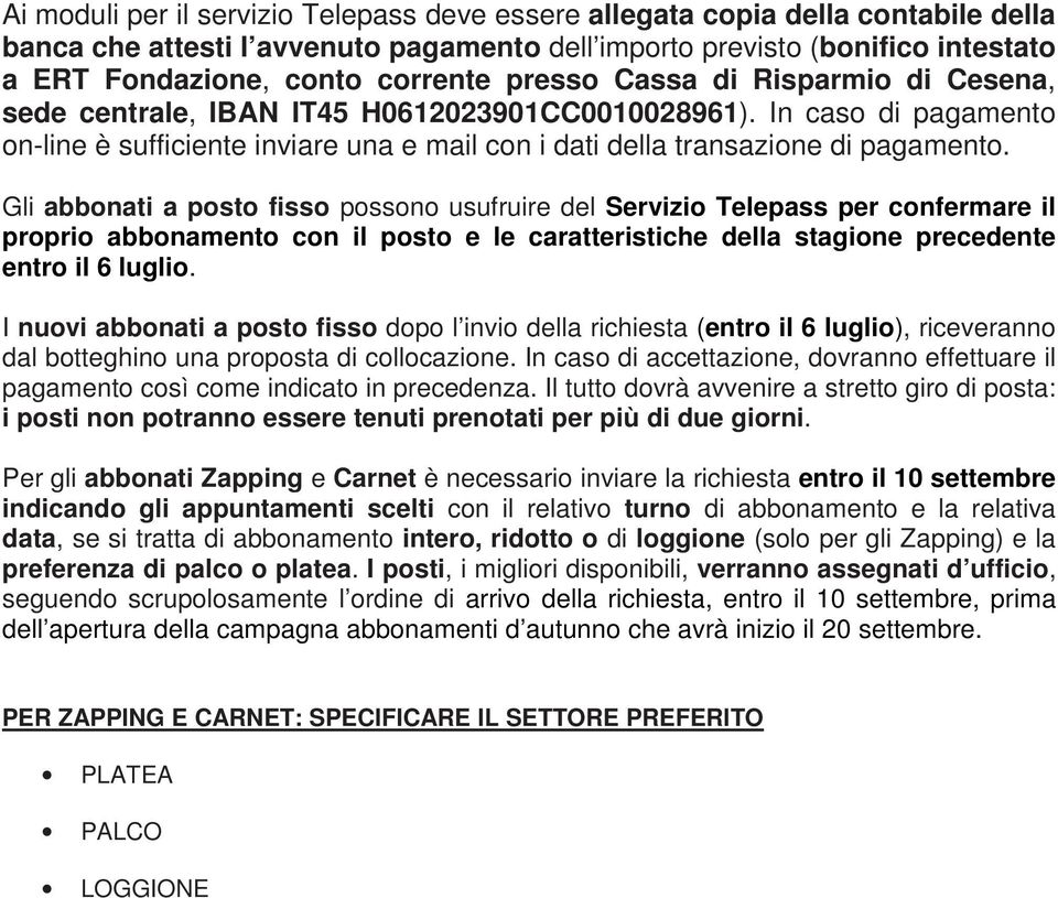 Gli abbonati a posto fisso possono usufruire del Servizio Telepass per confermare il proprio abbonamento con il posto e le caratteristiche della stagione precedente entro il 6 luglio.