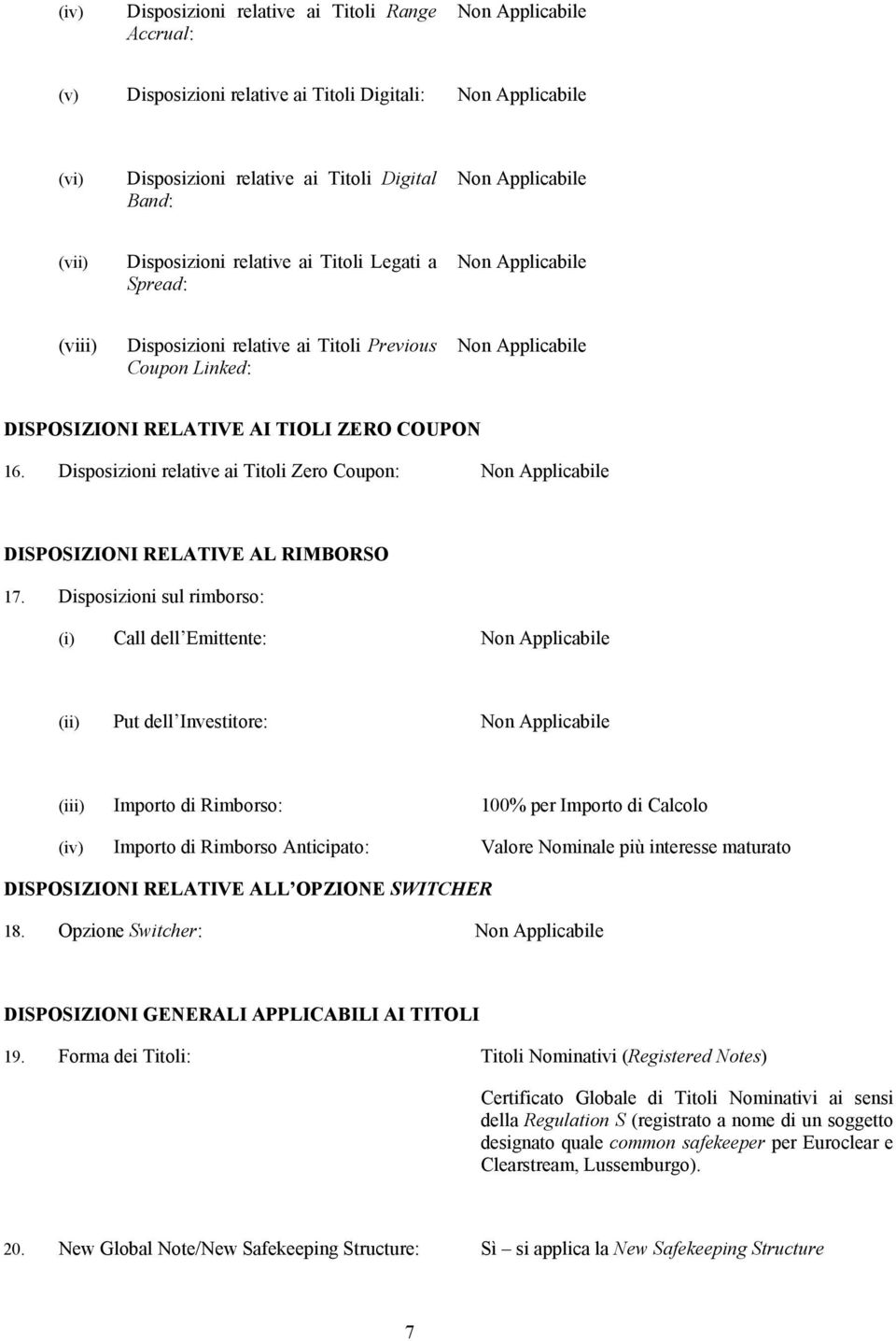 Disposizioni sul rimborso: (i) Call dell Emittente: (ii) Put dell Investitore: (iii) Importo di Rimborso: 100% per Importo di Calcolo (iv) Importo di Rimborso Anticipato: Valore Nominale più