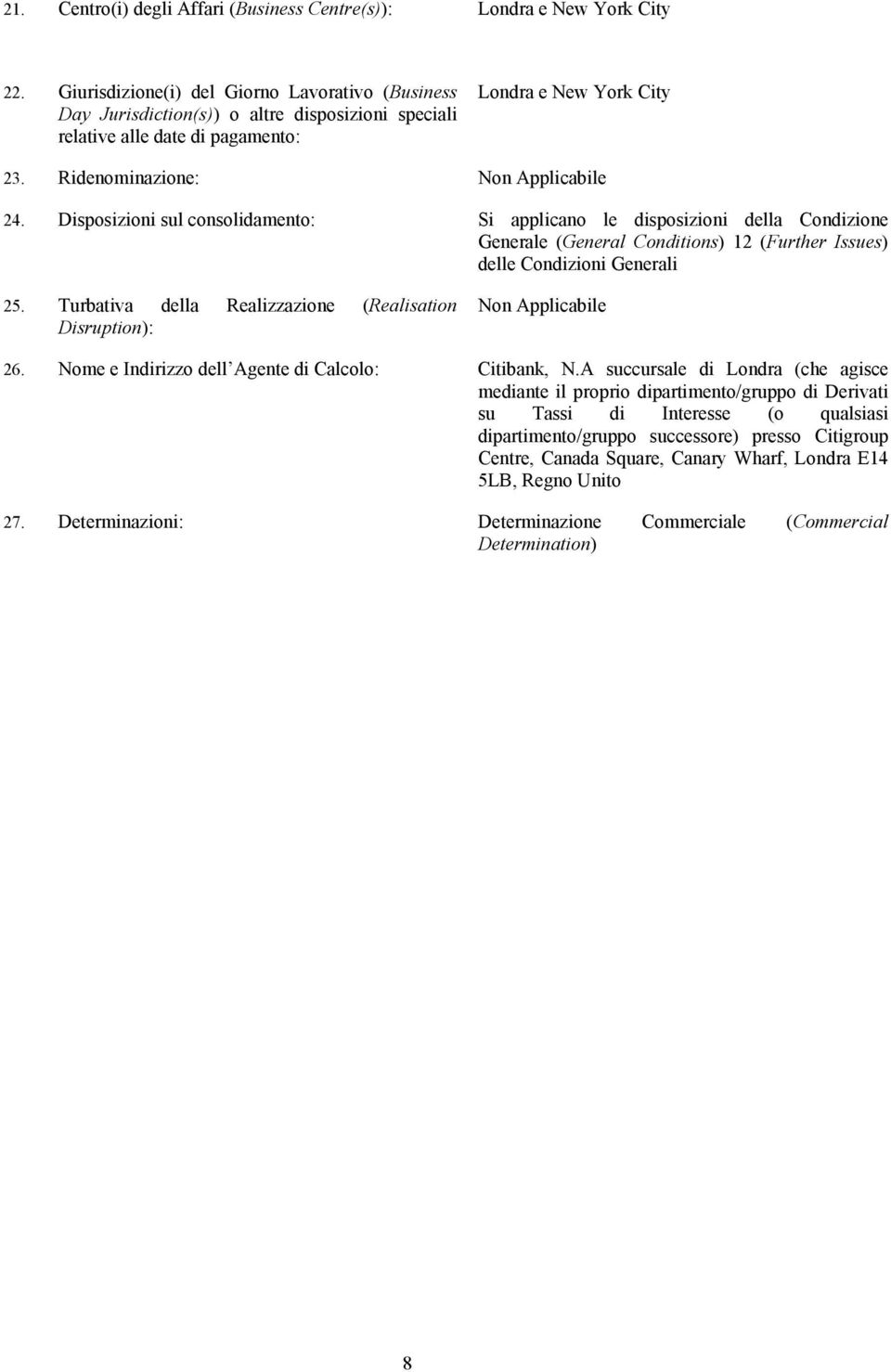 Disposizioni sul consolidamento: Si applicano le disposizioni della Condizione Generale (General Conditions) 12 (Further Issues) delle Condizioni Generali 25.