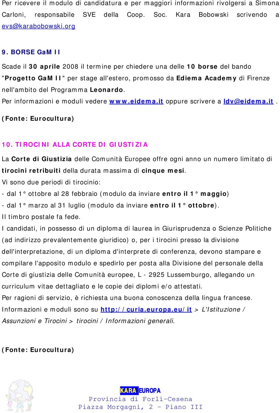 Leonardo. Per informazioni e moduli vedere www.eidema.it oppure scrivere a ldv@eidema.it. (Fonte: Eurocultura) 10.