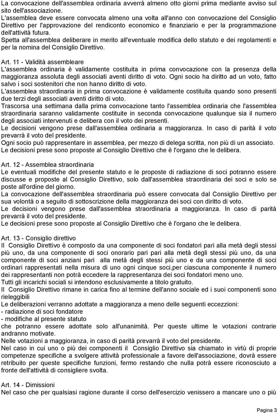 futura. Spetta all'assemblea deliberare in merito all'eventuale modifica dello statuto e dei regolamenti e per la nomina del Consiglio Direttivo. Art.