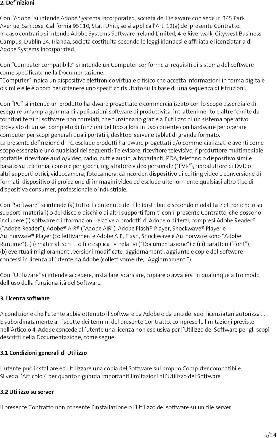 In caso contrario si intende Adobe Systems Software Ireland Limited, 4-6 Riverwalk, Citywest Business Campus, Dublin 24, Irlanda, società costituita secondo le leggi irlandesi e affiliata e
