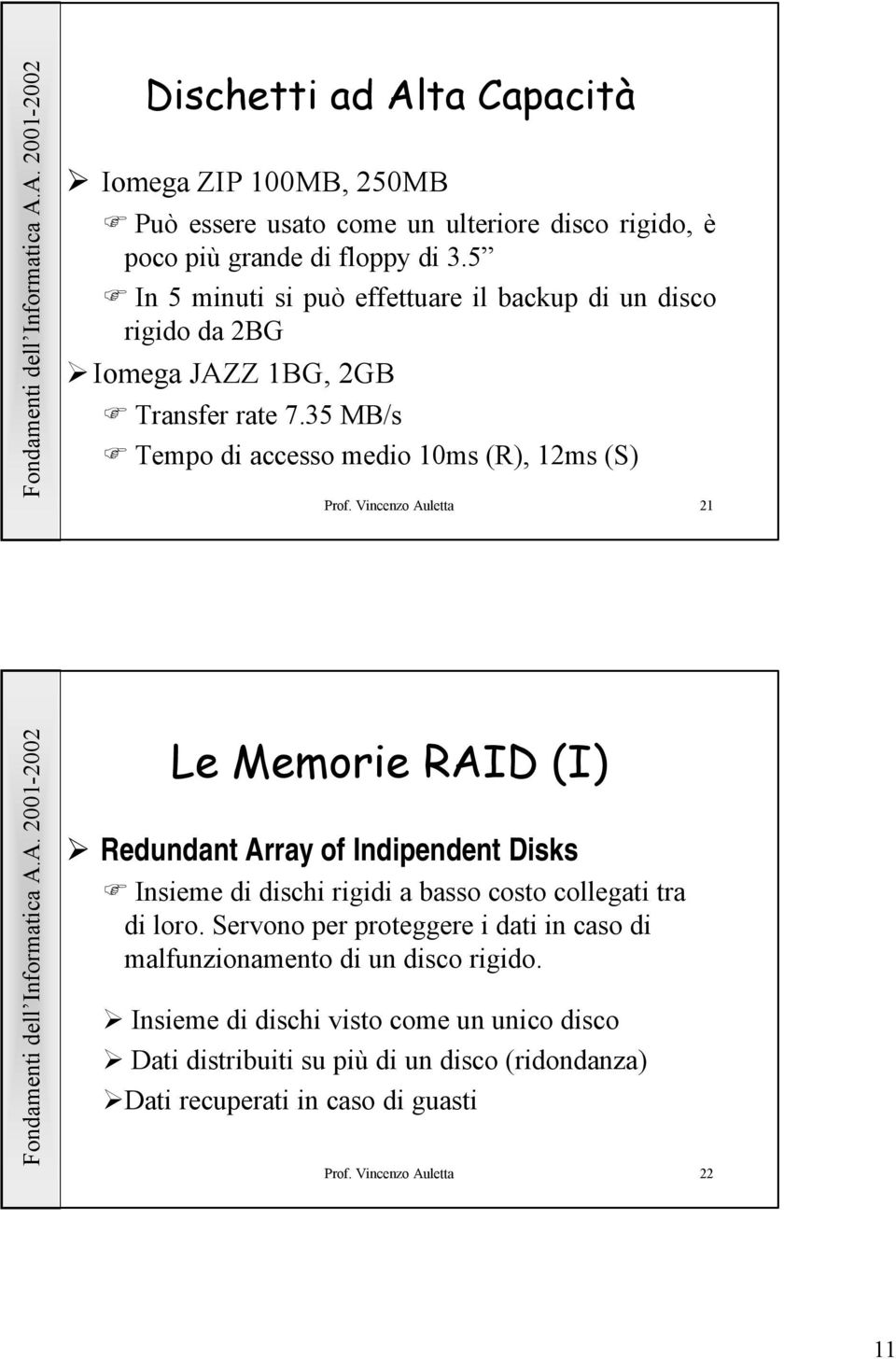 Vincenzo Auletta 21 Le Memorie RAID (I) Redundant Array of Indipendent Disks Insieme di dischi rigidi a basso costo collegati tra di loro.