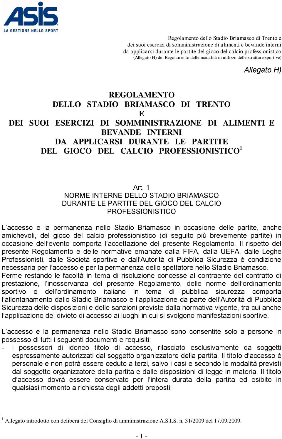 gioco del calcio professionistico (di seguito più brevemente partite) in occasione dell evento comporta l accettazione del presente Regolamento.