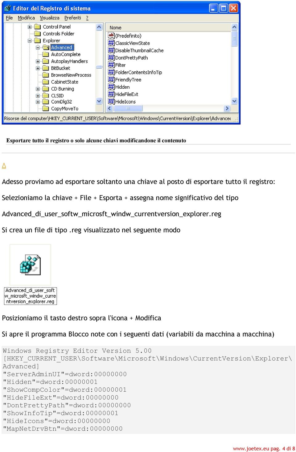 reg visualizzato nel seguente modo Posizioniamo il tasto destro sopra l'icona + Modifica Si apre il programma Blocco note con i seguenti dati (variabili da macchina a macchina) Windows Registry