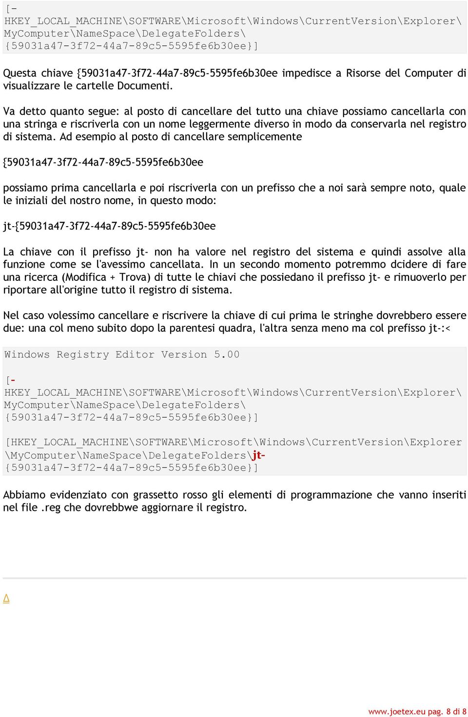 Va detto quanto segue: al posto di cancellare del tutto una chiave possiamo cancellarla con una stringa e riscriverla con un nome leggermente diverso in modo da conservarla nel registro di sistema.