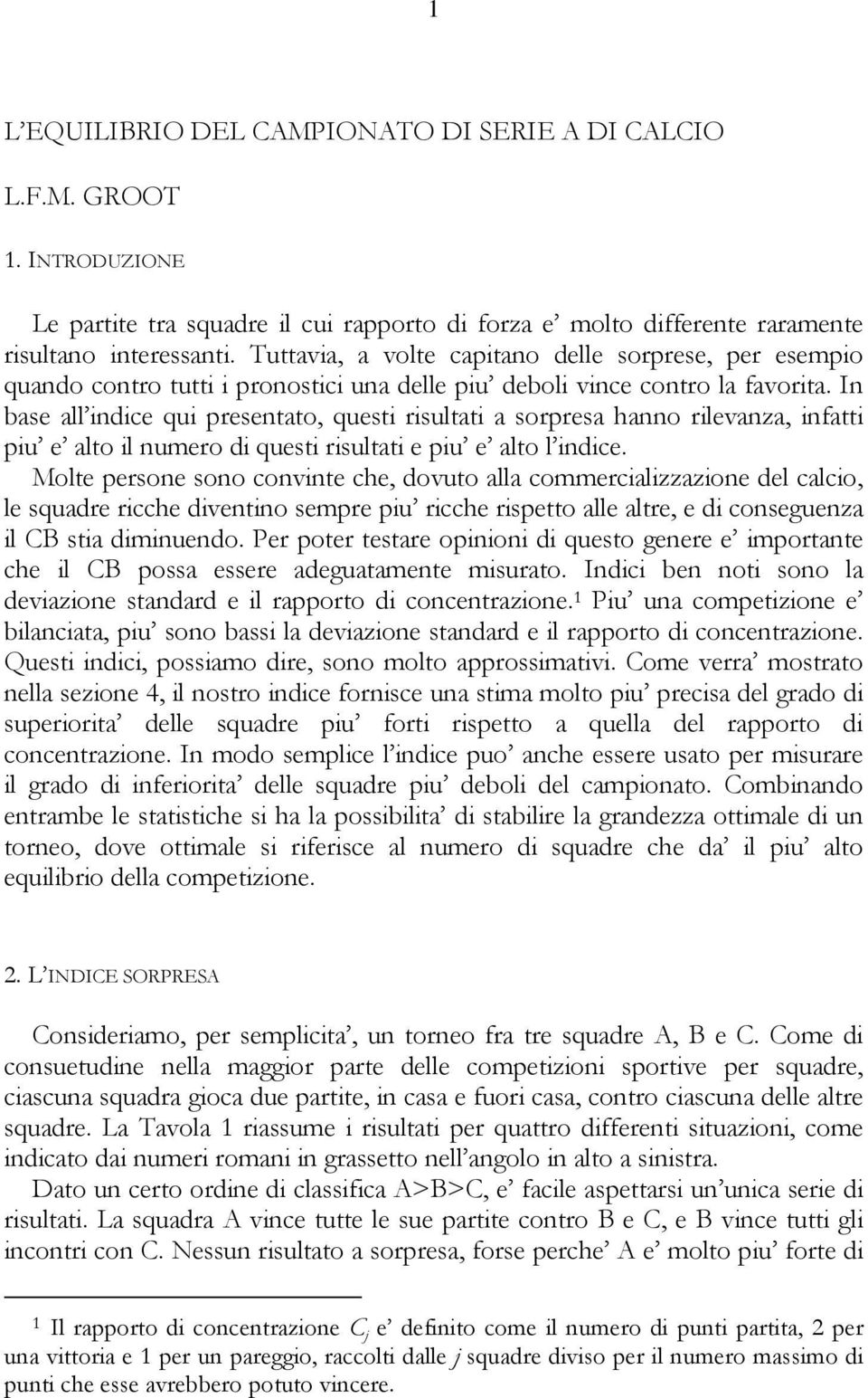 In base all indice qui presentato, questi risultati a sorpresa hanno rilevanza, infatti piu e alto il numero di questi risultati e piu e alto l indice.