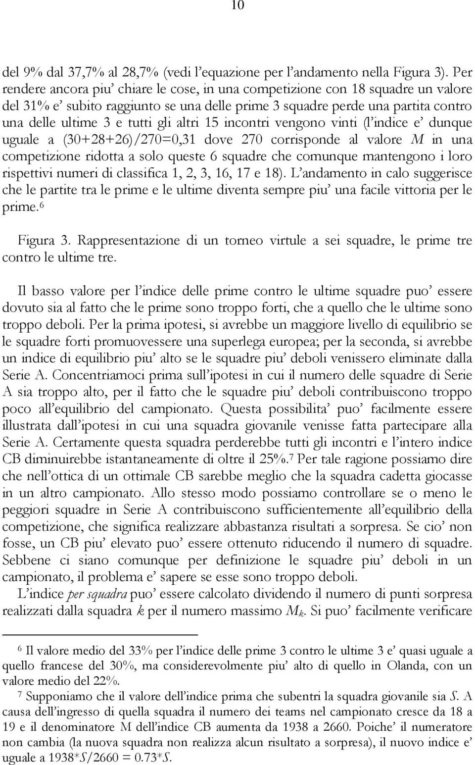 altri 15 incontri vengono vinti (l indice e dunque uguale a (30+28+26)/270=0,31 dove 270 corrisponde al valore M in una competizione ridotta a solo queste 6 squadre che comunque mantengono i loro