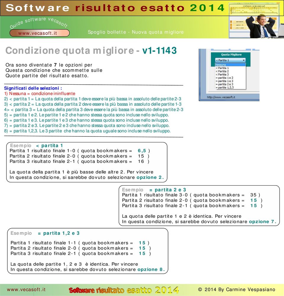 partita 2 deve essere la più bassa in assoluto delle partite 1-3 4> < partita 3 = La quota della partita 3 deve essere la più bassa in assoluto delle partite 2-3 5) = partita 1 e 2.