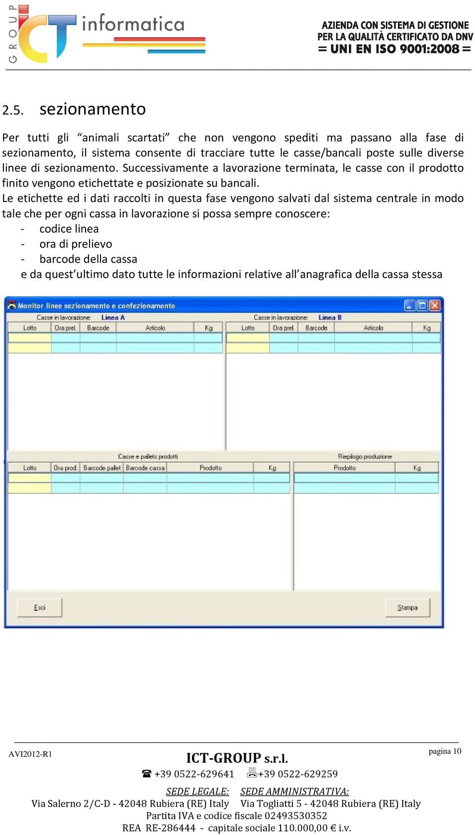 Successivamente a lavorazione terminata, le casse con il prodotto finito vengono etichettate e posizionate su bancali.