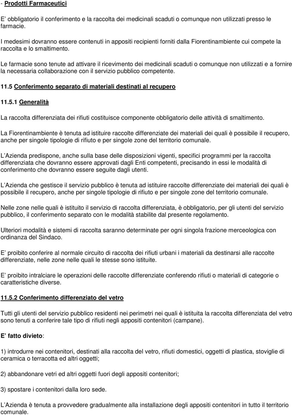 Le farmacie sono tenute ad attivare il ricevimento dei medicinali scaduti o comunque non utilizzati e a fornire la necessaria collaborazione con il servizio pubblico competente. 11.