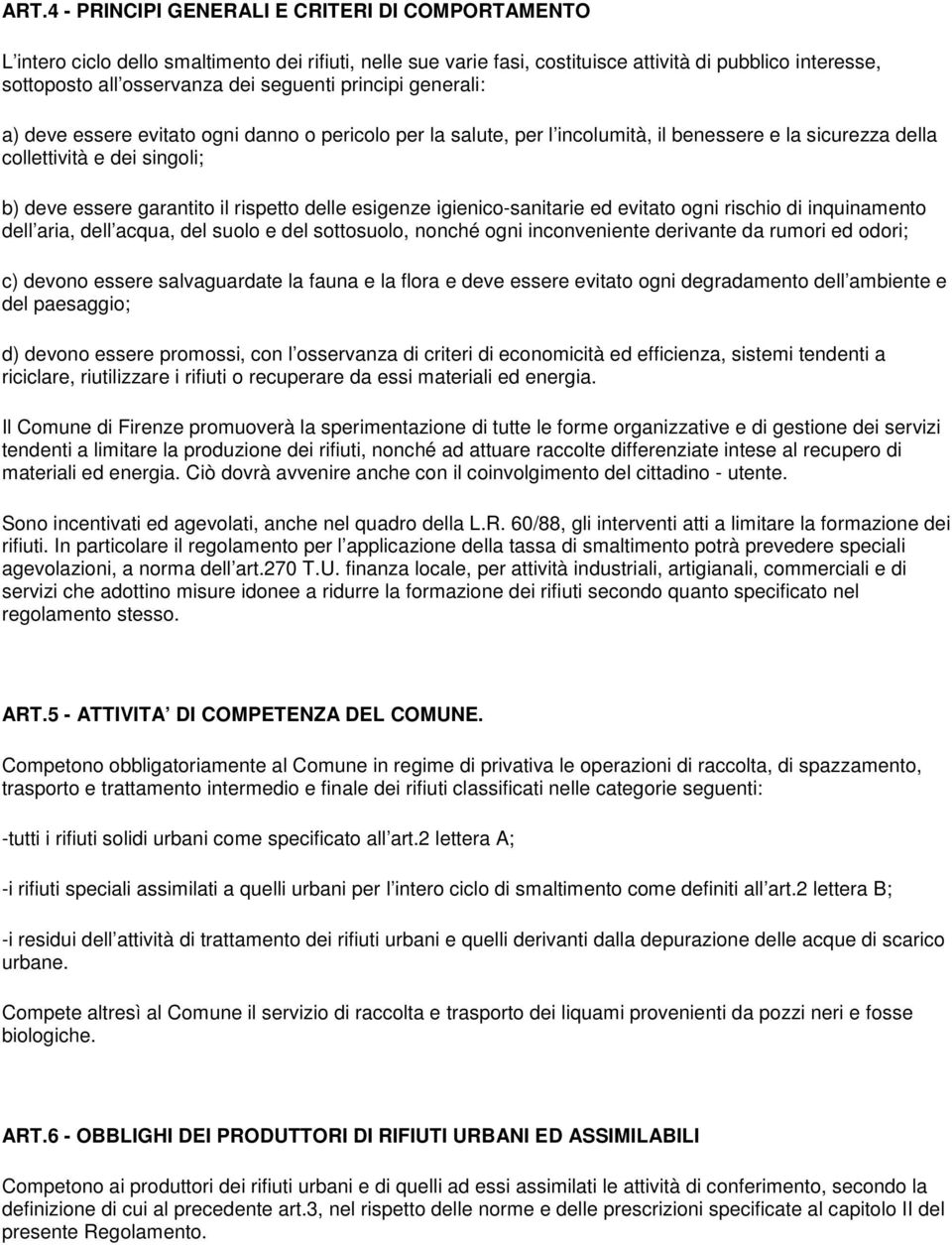 rispetto delle esigenze igienico-sanitarie ed evitato ogni rischio di inquinamento dell aria, dell acqua, del suolo e del sottosuolo, nonché ogni inconveniente derivante da rumori ed odori; c) devono