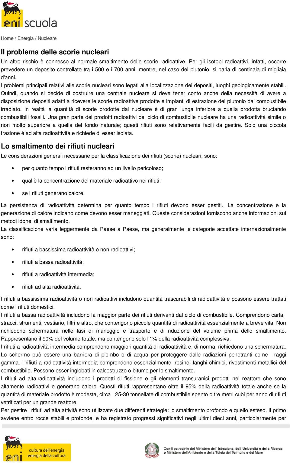 I problemi principali relativi alle scorie nucleari sono legati alla localizzazione dei depositi, luoghi geologicamente stabili.