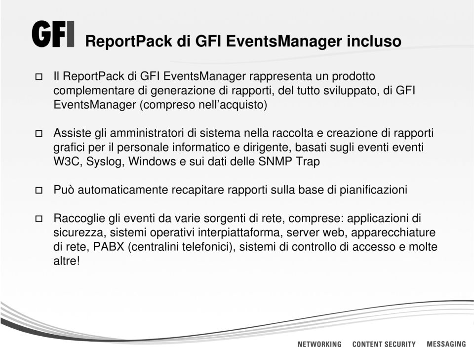 eventi eventi W3C, Syslog, Windows e sui dati delle SNMP Trap Può automaticamente recapitare rapporti sulla base di pianificazioni Raccoglie gli eventi da varie sorgenti di rete,