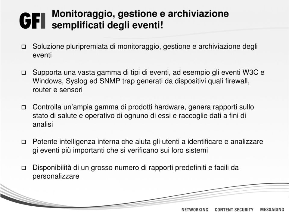 ed SNMP trap generati da dispositivi quali firewall, router e sensori Controlla un ampia gamma di prodotti hardware, genera rapporti sullo stato di salute e operativo