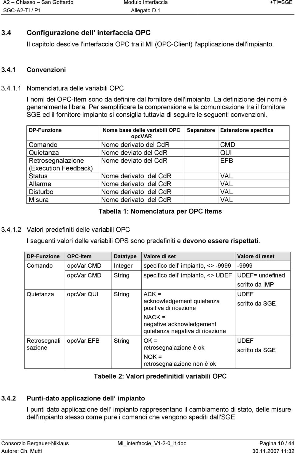 Per semplificare la comprensione e la comunicazione tra il fornitore SGE ed il fornitore impianto si consiglia tuttavia di seguire le seguenti convenzioni.