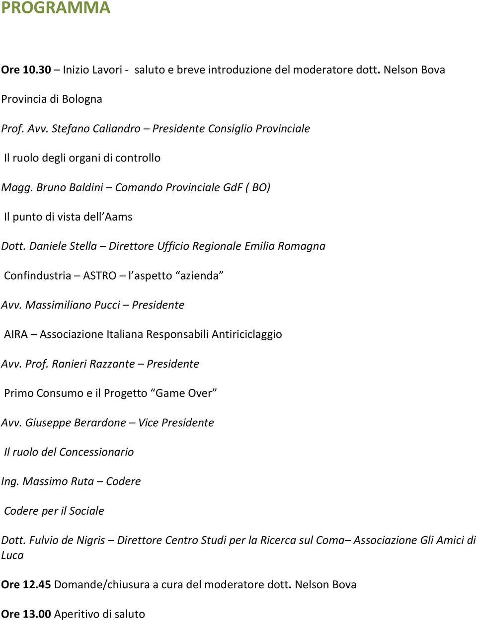 Daniele Stella Direttore Ufficio Regionale Emilia Romagna Confindustria ASTRO l aspetto azienda Avv. Massimiliano Pucci Presidente AIRA Associazione Italiana Responsabili Antiriciclaggio Avv. Prof.