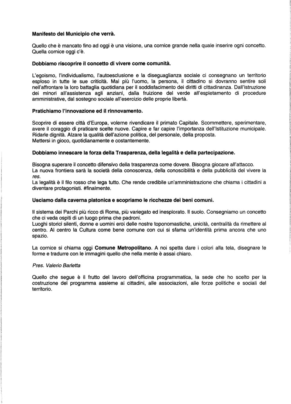 Mai più l'uomo, la persona, il cittadino si dovranno sentire soli nell'affrontare la loro battaglia quotidiana per il soddisfacimento dei diritti di cittadinanza.