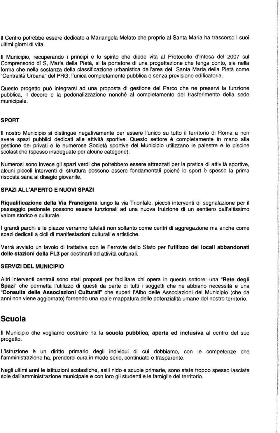 nella forma che nella sostanza della classificazione urbanistica dell'area del Santa Maria della Pietà come "Centralità Urbana" del PRG, l'unica completamente pubblica e senza previsione edificatoria.